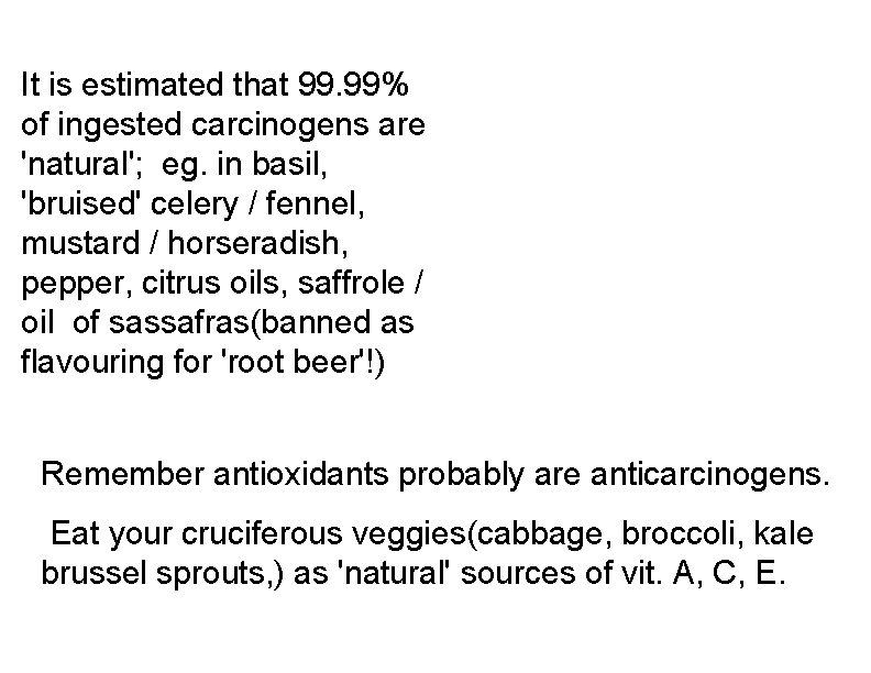 It is estimated that 99. 99% of ingested carcinogens are 'natural'; eg. in basil,