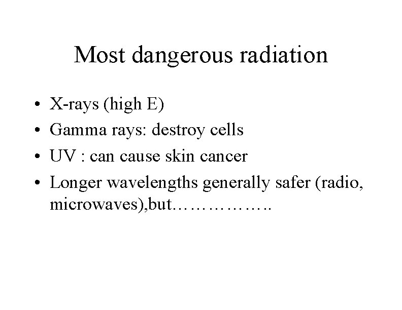 Most dangerous radiation • • X-rays (high E) Gamma rays: destroy cells UV :