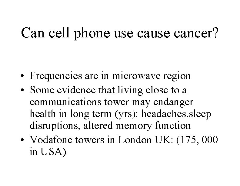Can cell phone use cancer? • Frequencies are in microwave region • Some evidence