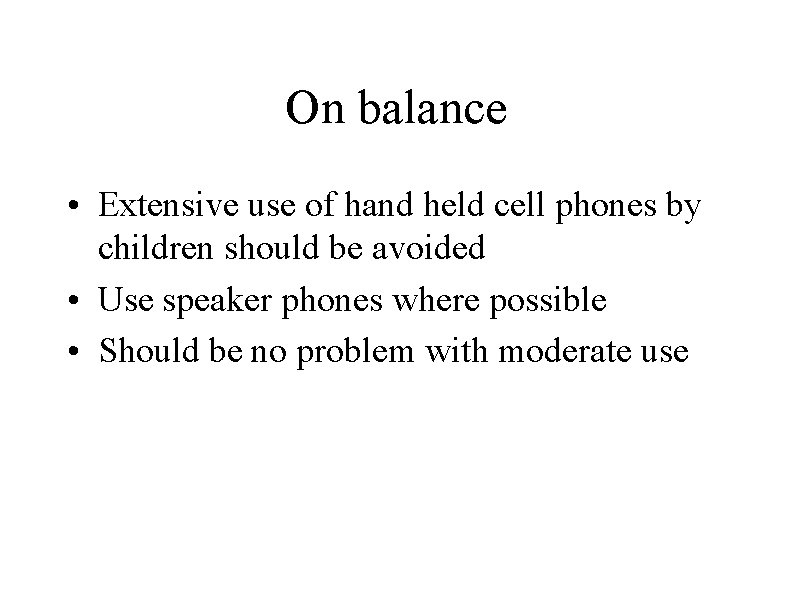 On balance • Extensive use of hand held cell phones by children should be