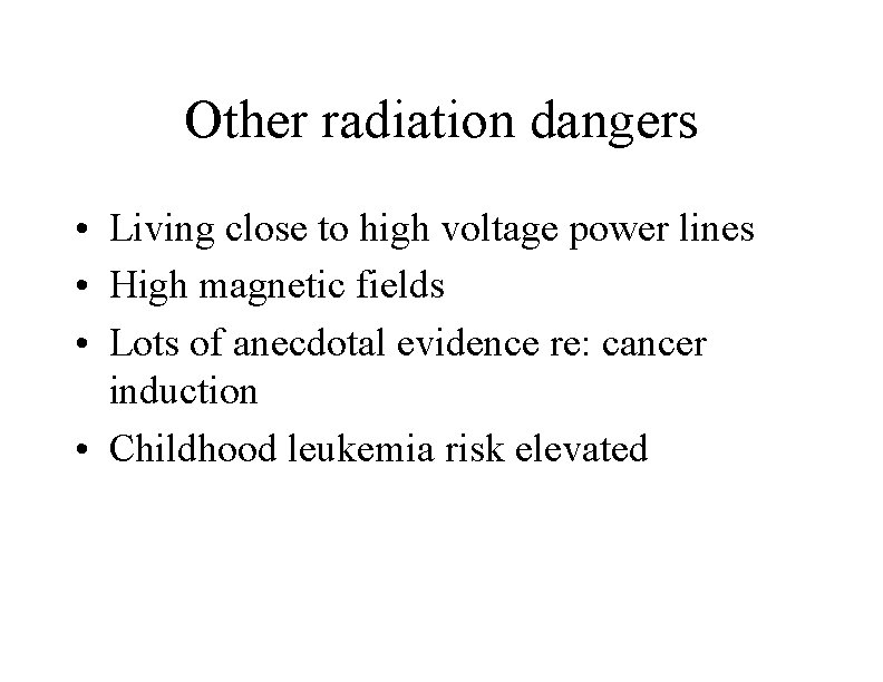 Other radiation dangers • Living close to high voltage power lines • High magnetic