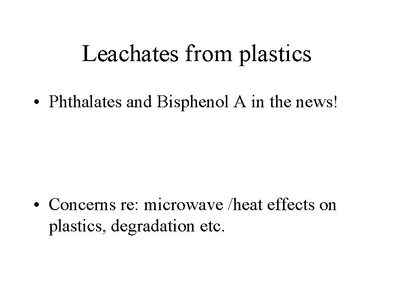 Leachates from plastics • Phthalates and Bisphenol A in the news! • Concerns re: