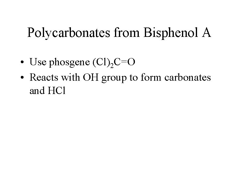 Polycarbonates from Bisphenol A • Use phosgene (Cl)2 C=O • Reacts with OH group