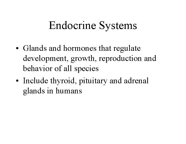Endocrine Systems • Glands and hormones that regulate development, growth, reproduction and behavior of