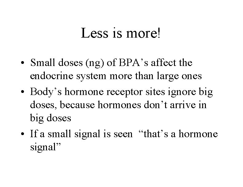 Less is more! • Small doses (ng) of BPA’s affect the endocrine system more