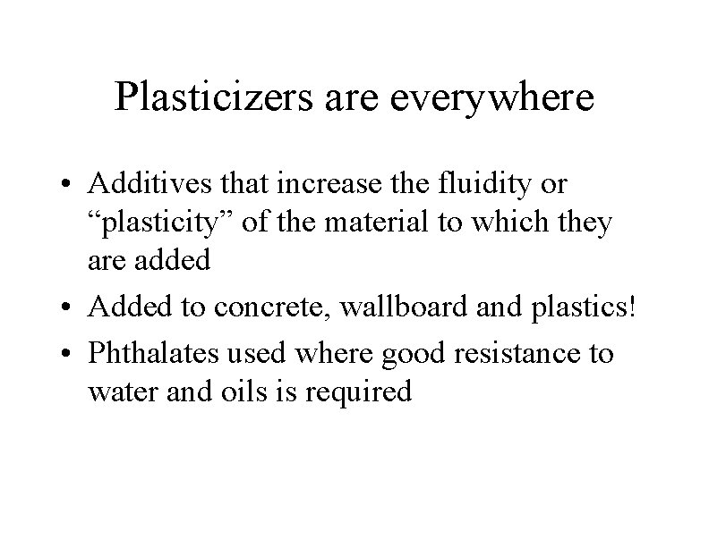 Plasticizers are everywhere • Additives that increase the fluidity or “plasticity” of the material
