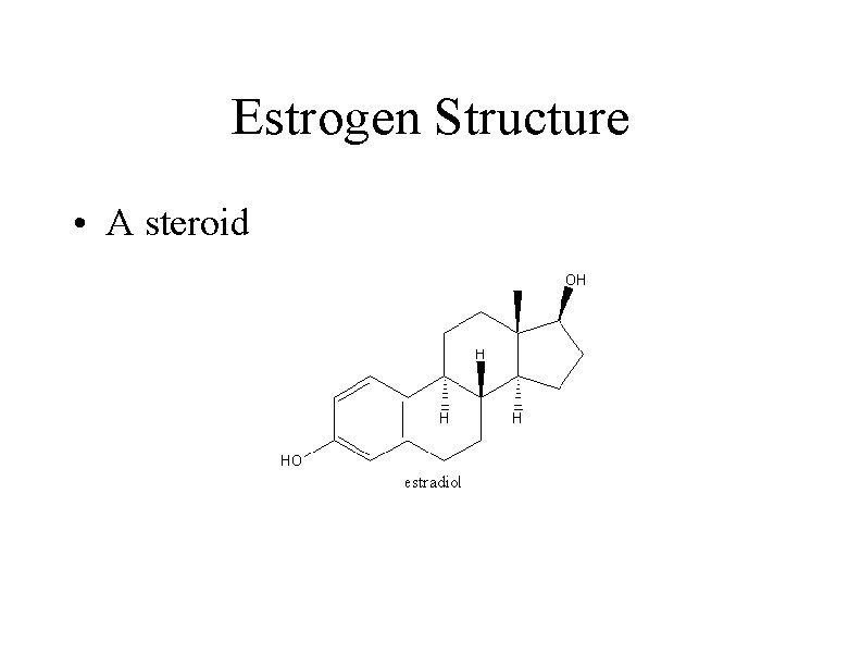 Estrogen Structure • A steroid 