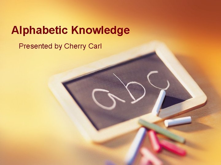Alphabetic Knowledge Presented by Cherry Carl 