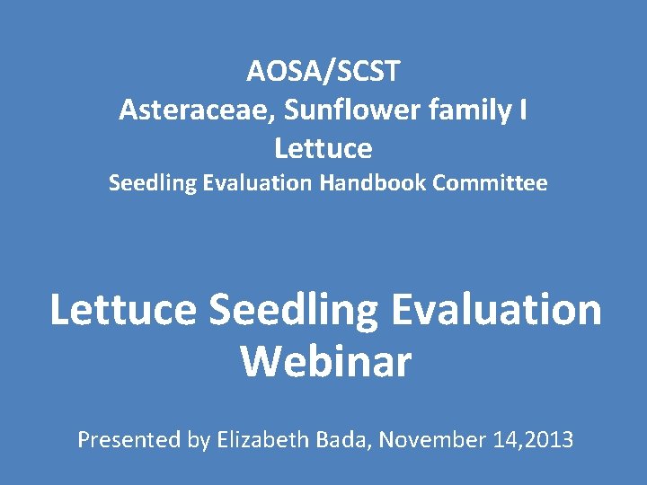 AOSA/SCST Asteraceae, Sunflower family I Lettuce Seedling Evaluation Handbook Committee Lettuce Seedling Evaluation Webinar