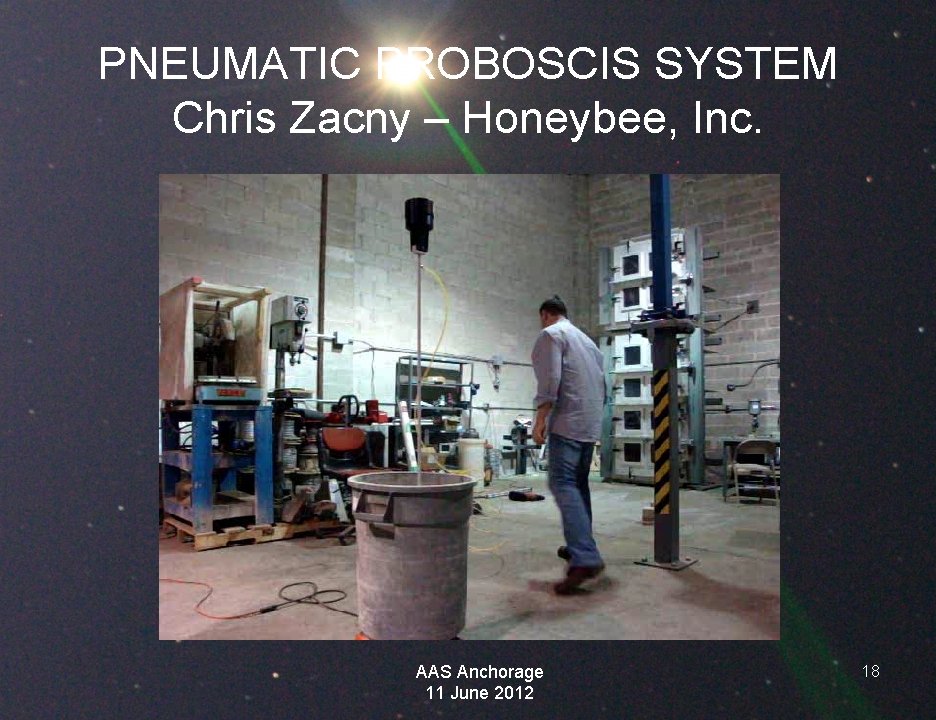 PNEUMATIC PROBOSCIS SYSTEM Chris Zacny – Honeybee, Inc. AAS Anchorage 11 June 2012 18