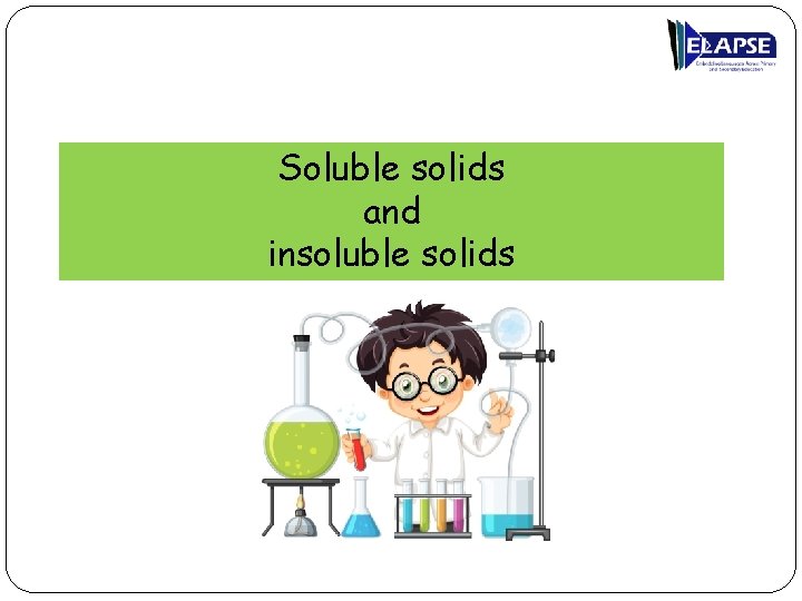 Soluble solids and insoluble solids 