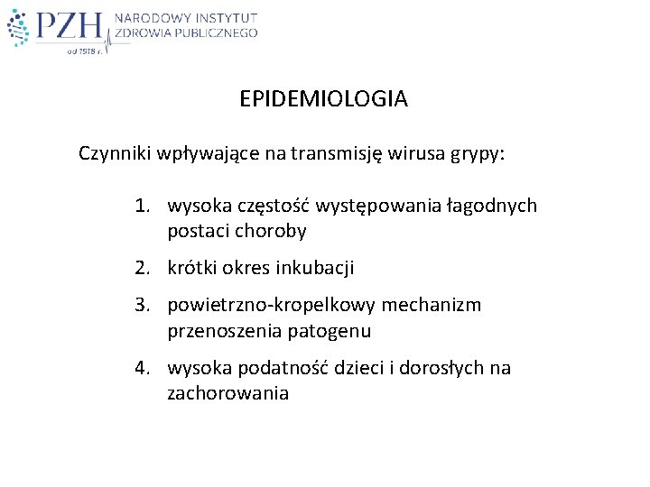 EPIDEMIOLOGIA Czynniki wpływające na transmisję wirusa grypy: 1. wysoka częstość występowania łagodnych postaci choroby