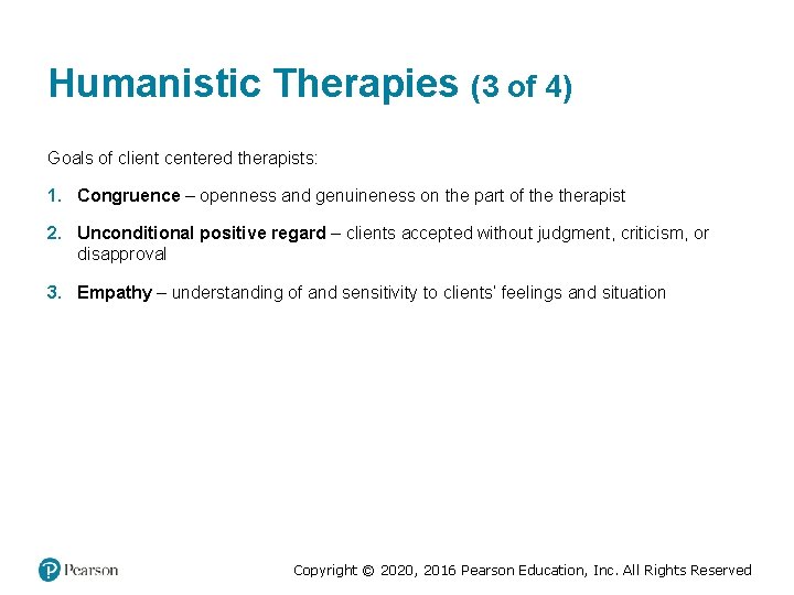 Humanistic Therapies (3 of 4) Goals of client centered therapists: 1. Congruence – openness Humanistic Therapies (3 of 4) Goals of client centered therapists: 1. Congruence – openness