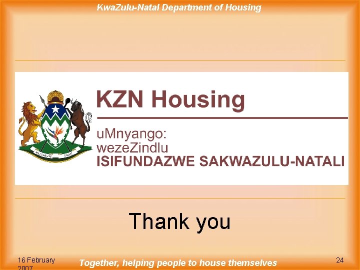 Kwa. Zulu-Natal Department of Housing Thank you 16 February Together, helping people to house