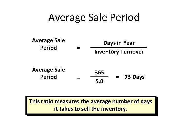 Average Sale Period = Days in Year Inventory Turnover = 365 5. 0 =