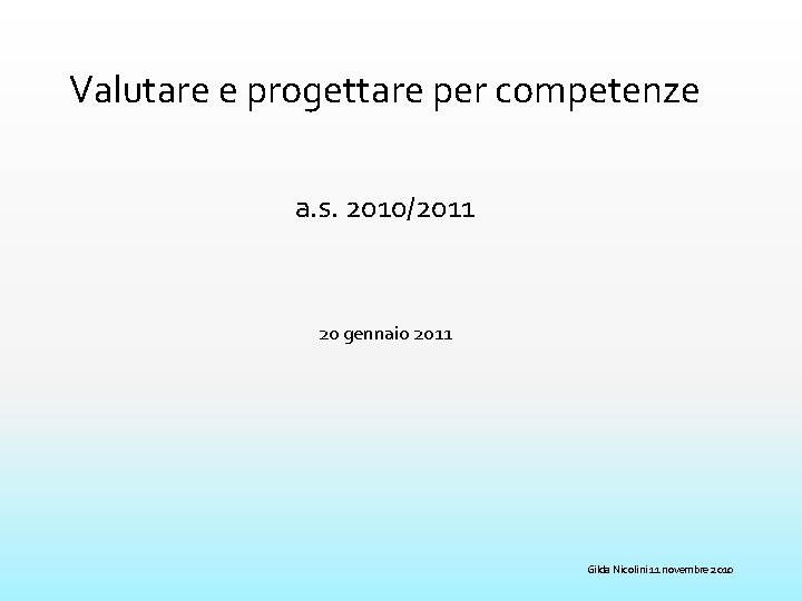 Valutare e progettare per competenze a. s. 2010/2011 20 gennaio 2011 Gilda Nicolini 11