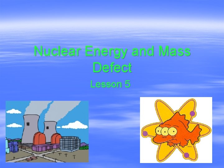 Nuclear Energy and Mass Defect Lesson 5 