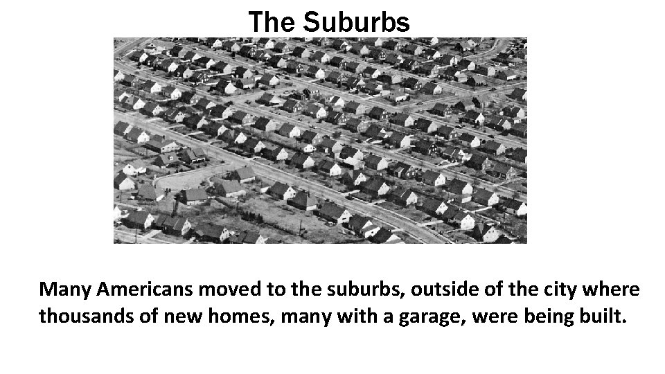The Suburbs Many Americans moved to the suburbs, outside of the city where thousands