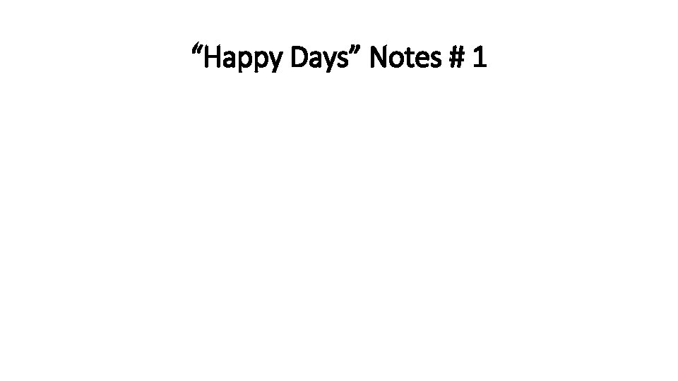 “Happy Days” Notes # 1 