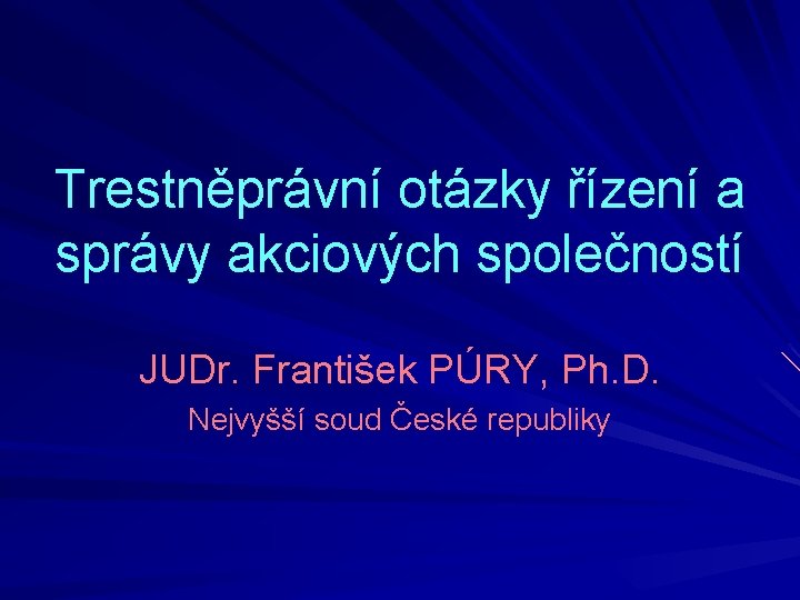 Trestněprávní otázky řízení a správy akciových společností JUDr. František PÚRY, Ph. D. Nejvyšší soud