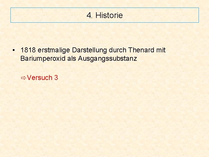 4. Historie • 1818 erstmalige Darstellung durch Thenard mit Bariumperoxid als Ausgangssubstanz ⇨Versuch 3