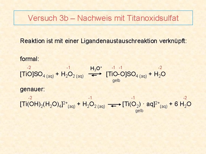 Versuch 3 b – Nachweis mit Titanoxidsulfat Reaktion ist mit einer Ligandenaustauschreaktion verknüpft: formal: