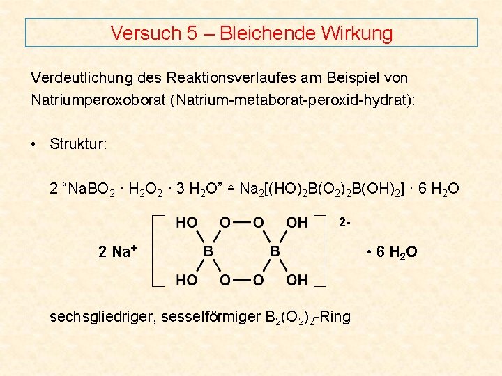 Versuch 5 – Bleichende Wirkung Verdeutlichung des Reaktionsverlaufes am Beispiel von Natriumperoxoborat (Natrium-metaborat-peroxid-hydrat): •