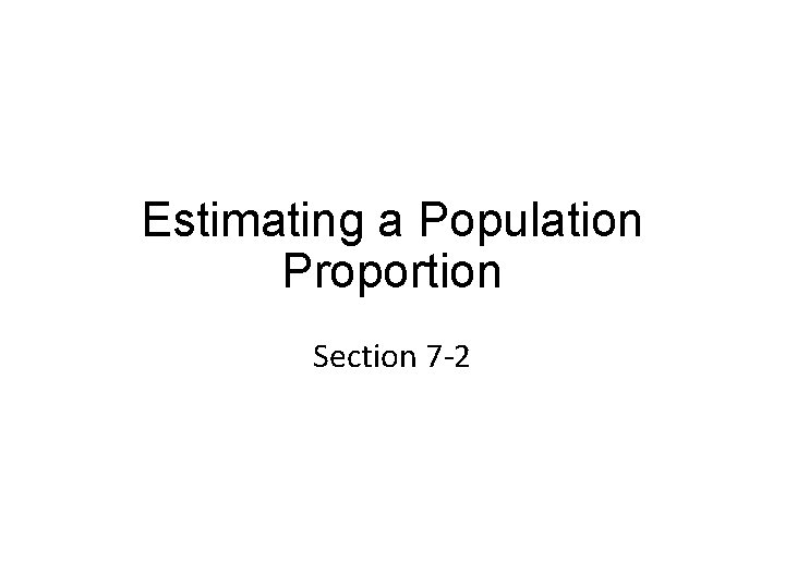 Estimating a Population Proportion Section 7 -2 