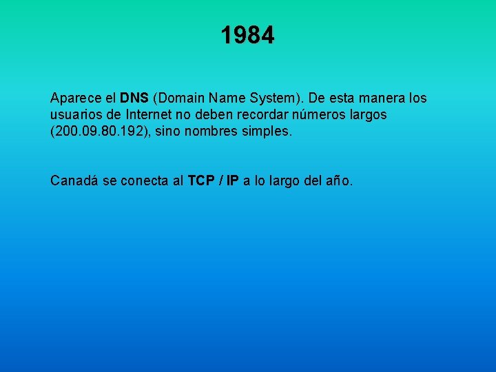 1984 Aparece el DNS (Domain Name System). De esta manera los usuarios de Internet