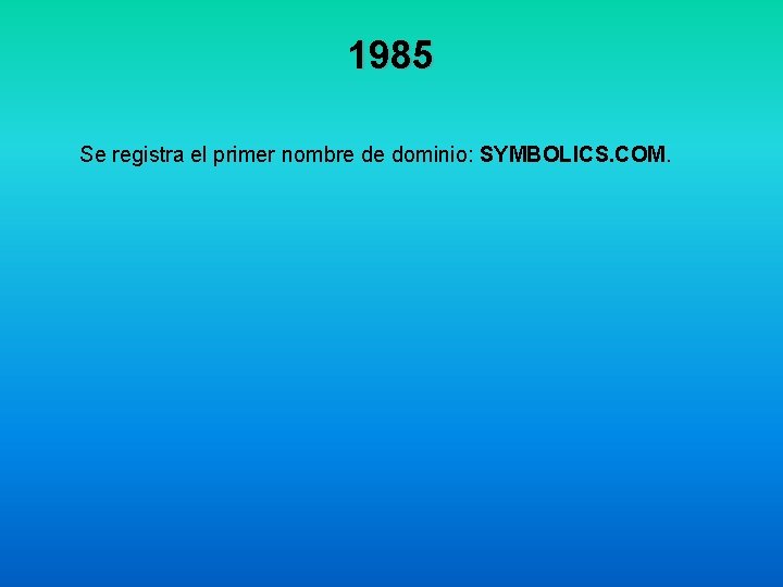 1985 Se registra el primer nombre de dominio: SYMBOLICS. COM. 