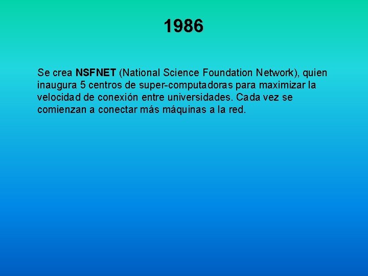 1986 Se crea NSFNET (National Science Foundation Network), quien inaugura 5 centros de super-computadoras