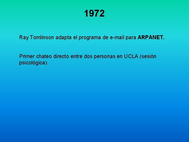 1972 Ray Tomlinson adapta el programa de e-mail para ARPANET. Primer chateo directo entre