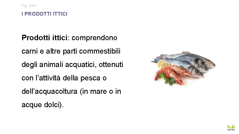 Pag. 204/1 I PRODOTTI ITTICI Prodotti ittici: comprendono carni e altre parti commestibili degli
