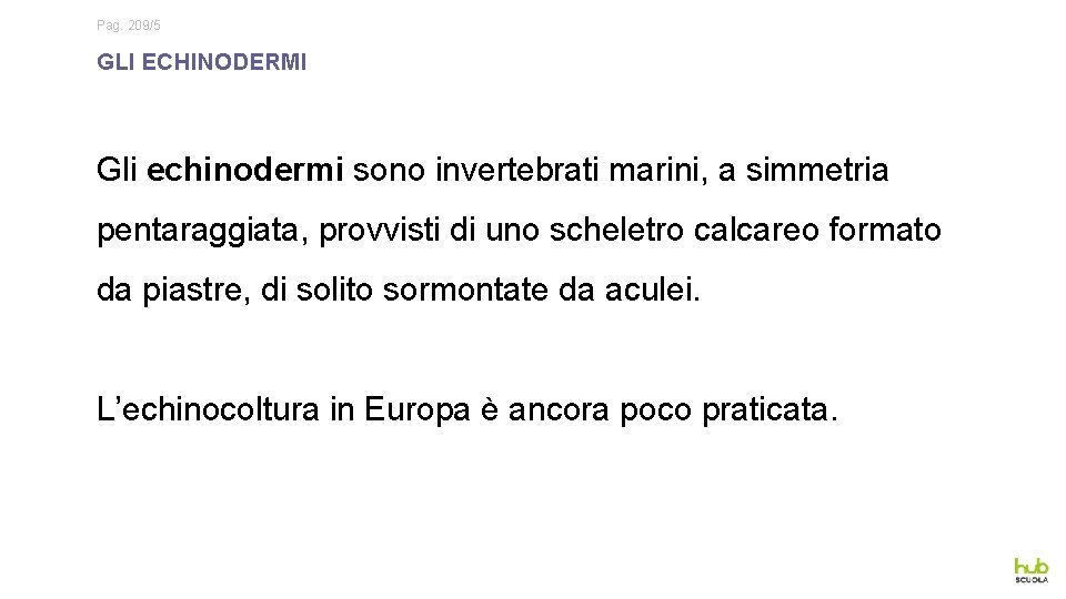 Pag. 209/5 GLI ECHINODERMI Gli echinodermi sono invertebrati marini, a simmetria pentaraggiata, provvisti di