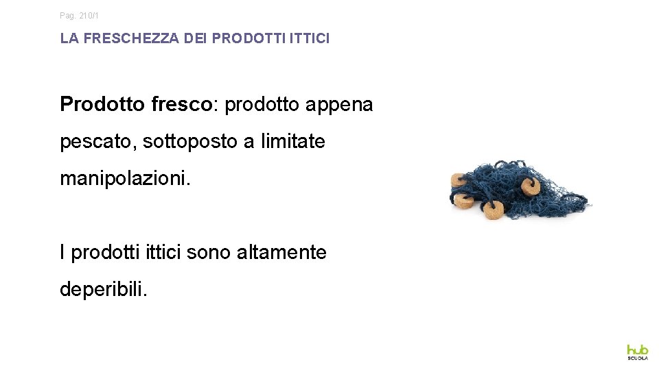 Pag. 210/1 LA FRESCHEZZA DEI PRODOTTI ITTICI Prodotto fresco: prodotto appena pescato, sottoposto a