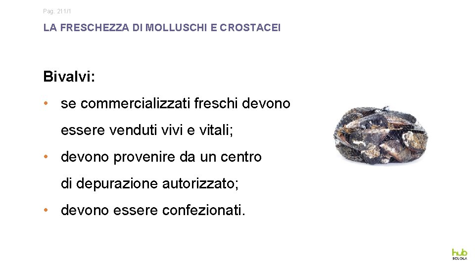 Pag. 211/1 LA FRESCHEZZA DI MOLLUSCHI E CROSTACEI Bivalvi: • se commercializzati freschi devono