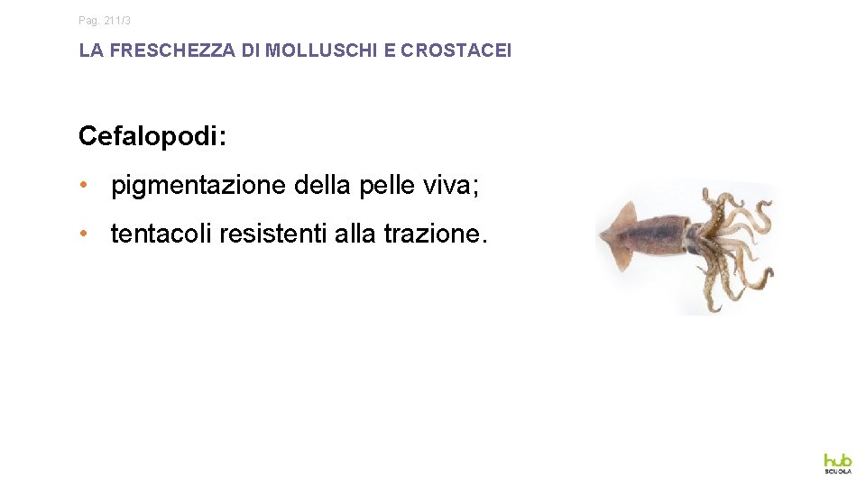 Pag. 211/3 LA FRESCHEZZA DI MOLLUSCHI E CROSTACEI Cefalopodi: • pigmentazione della pelle viva;