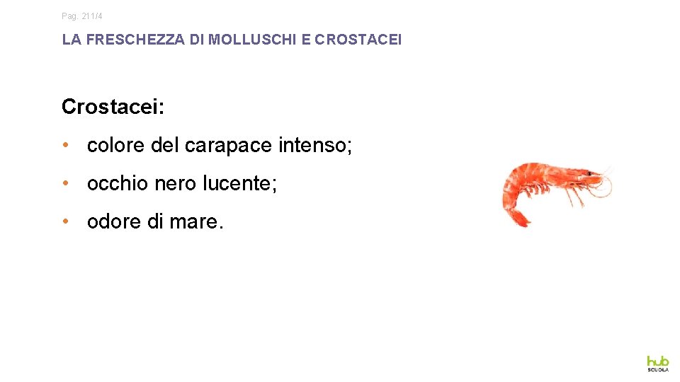 Pag. 211/4 LA FRESCHEZZA DI MOLLUSCHI E CROSTACEI Crostacei: • colore del carapace intenso;