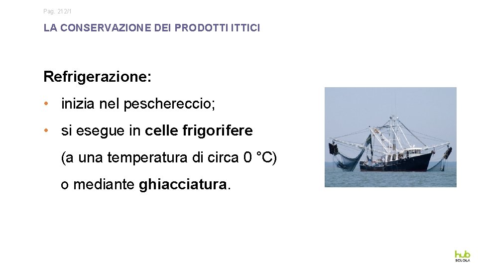 Pag. 212/1 LA CONSERVAZIONE DEI PRODOTTI ITTICI Refrigerazione: • inizia nel peschereccio; • si