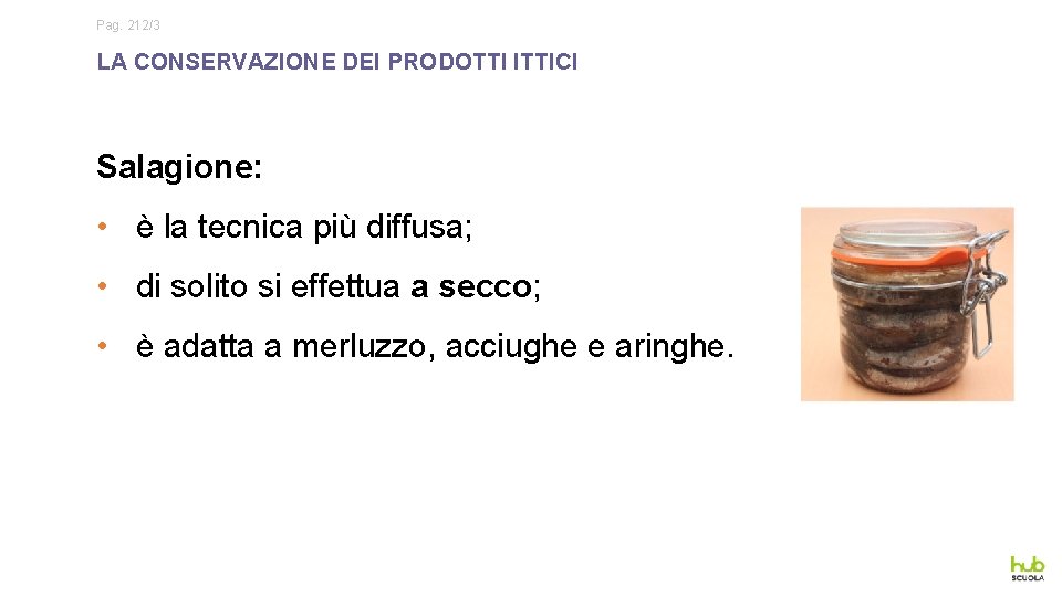 Pag. 212/3 LA CONSERVAZIONE DEI PRODOTTI ITTICI Salagione: • è la tecnica più diffusa;
