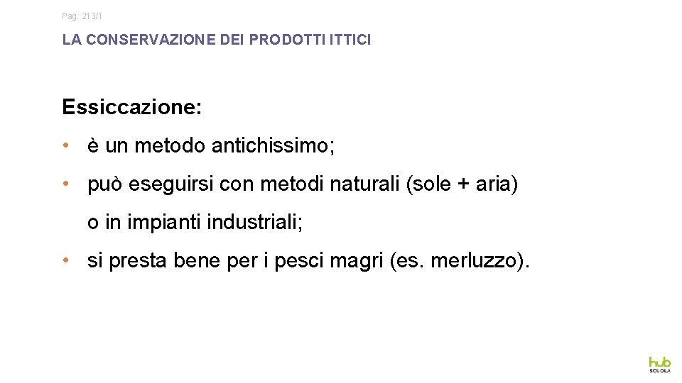 Pag. 213/1 LA CONSERVAZIONE DEI PRODOTTI ITTICI Essiccazione: • è un metodo antichissimo; •