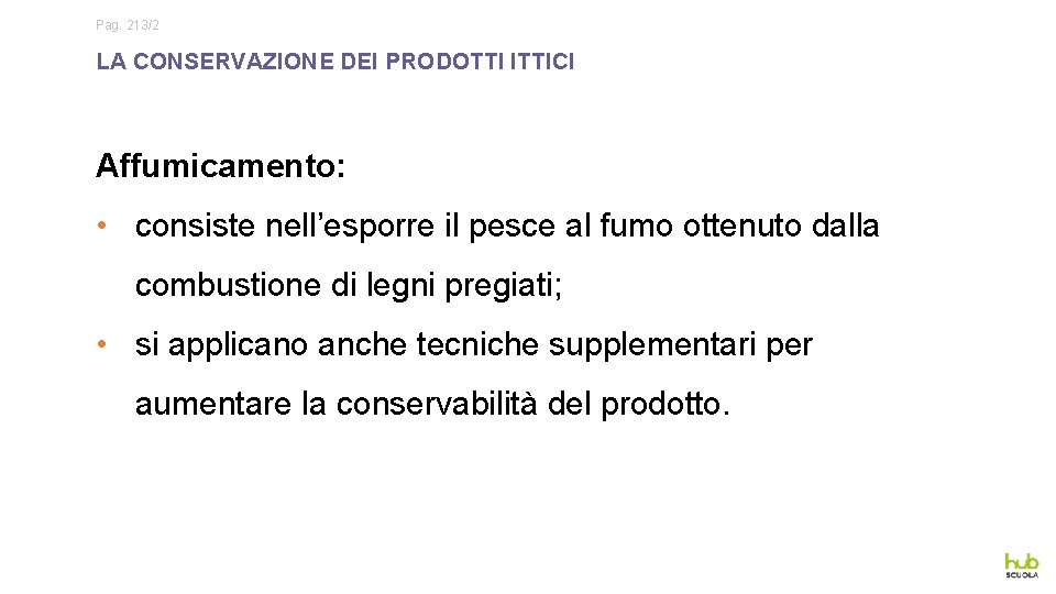 Pag. 213/2 LA CONSERVAZIONE DEI PRODOTTI ITTICI Affumicamento: • consiste nell’esporre il pesce al