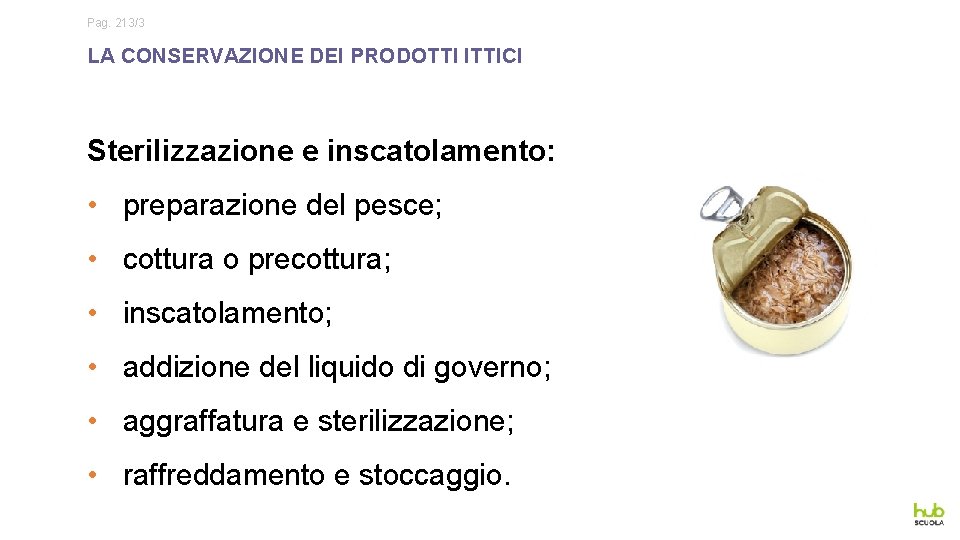 Pag. 213/3 LA CONSERVAZIONE DEI PRODOTTI ITTICI Sterilizzazione e inscatolamento: • preparazione del pesce;