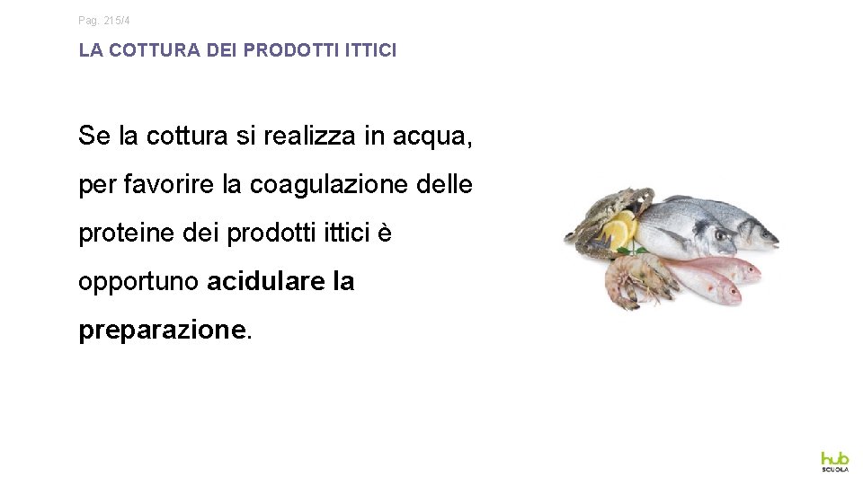 Pag. 215/4 LA COTTURA DEI PRODOTTI ITTICI Se la cottura si realizza in acqua,