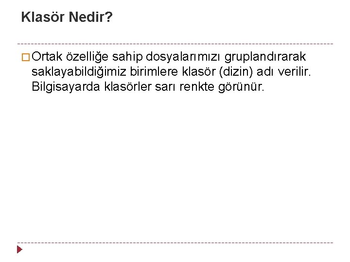 Klasör Nedir? � Ortak özelliğe sahip dosyalarımızı gruplandırarak saklayabildiğimiz birimlere klasör (dizin) adı verilir.