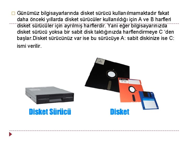 � Günümüz bilgisayarlarında disket sürücü kullanılmamaktadır fakat daha önceki yıllarda disket sürücüler kullanıldığı için