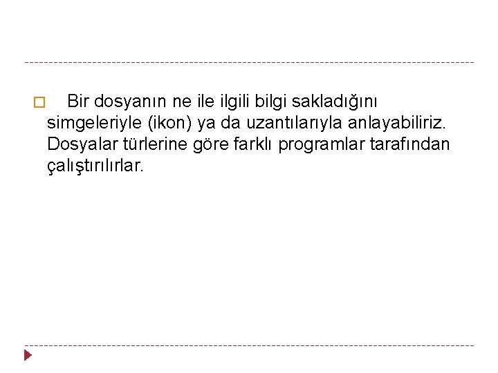 � Bir dosyanın ne ilgili bilgi sakladığını simgeleriyle (ikon) ya da uzantılarıyla anlayabiliriz. Dosyalar