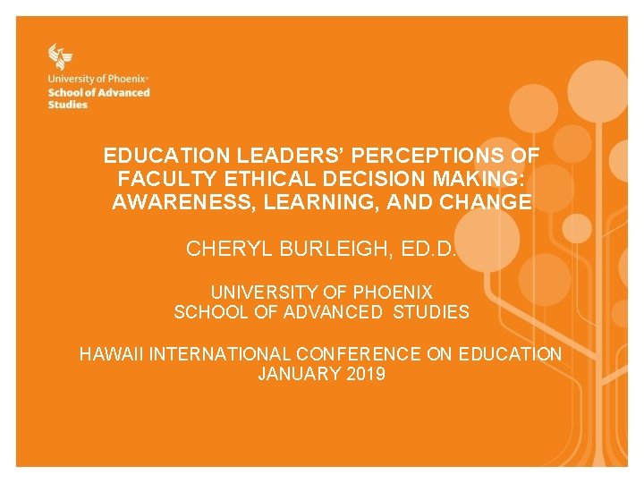 EDUCATION LEADERS’ PERCEPTIONS OF FACULTY ETHICAL DECISION MAKING: AWARENESS, LEARNING, AND CHANGE CHERYL BURLEIGH,