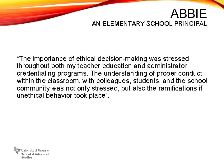 ABBIE AN ELEMENTARY SCHOOL PRINCIPAL “The importance of ethical decision-making was stressed throughout both