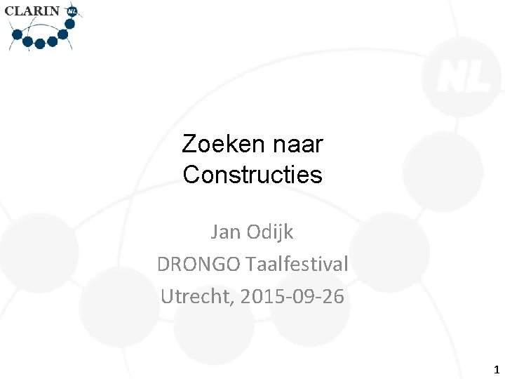Zoeken naar Constructies Jan Odijk DRONGO Taalfestival Utrecht, 2015 -09 -26 1 